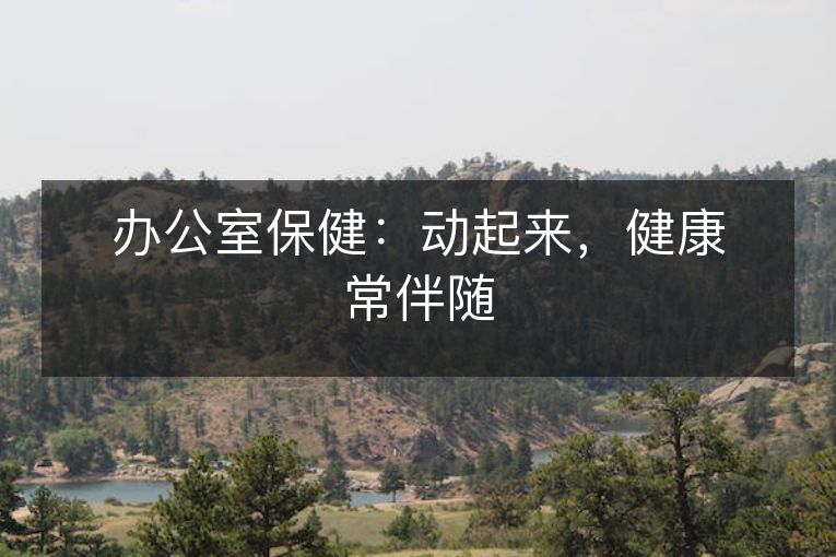 办公室保健：动起来，健康常伴随