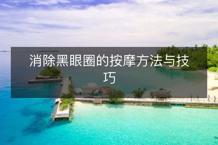 消除黑眼圈的按摩方法与技巧 消除黑眼圈的按摩方法与技巧