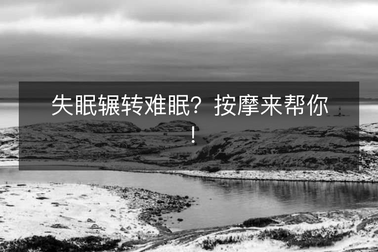 失眠辗转难眠?按摩来帮你! 失眠辗转难眠?按摩来帮你!